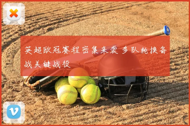 英超欧冠赛程密集来袭 多队轮换备战关键战役