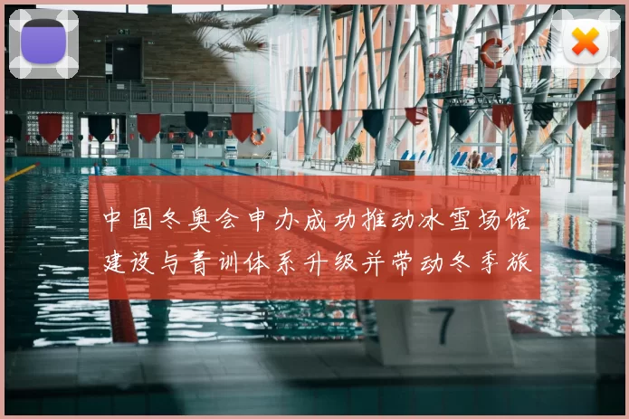 中国冬奥会申办成功推动冰雪场馆建设与青训体系升级并带动冬季旅游