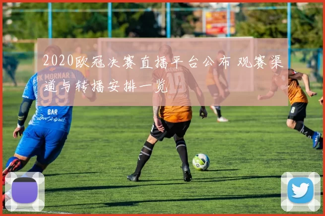 2020欧冠决赛直播平台公布 观赛渠道与转播安排一览