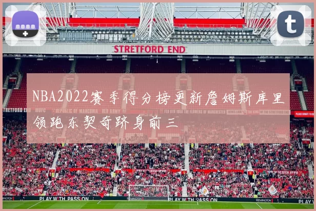 NBA2022赛季得分榜更新詹姆斯库里领跑东契奇跻身前三