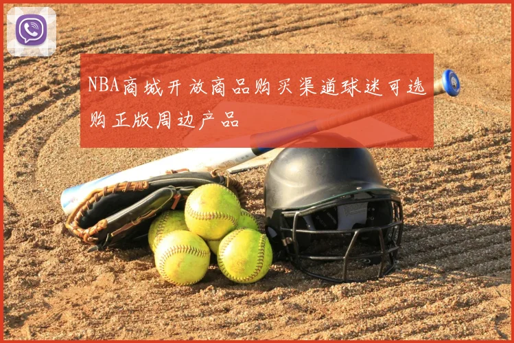 NBA商城开放商品购买渠道球迷可选购正版周边产品